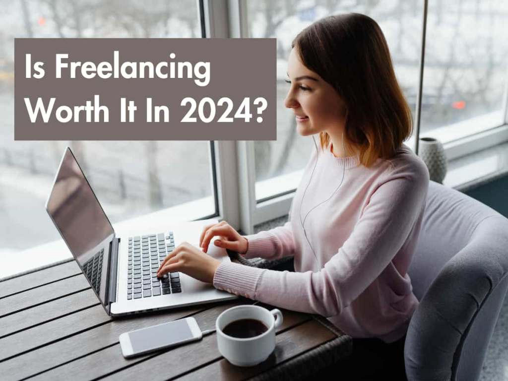 Is Freelancing Worth It In&nbsp;2024?