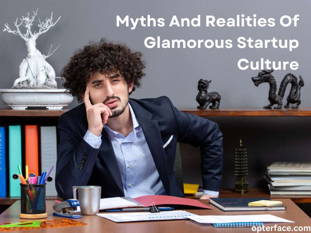 Myths And Realities Of Glamorous Startup&nbsp;Culture