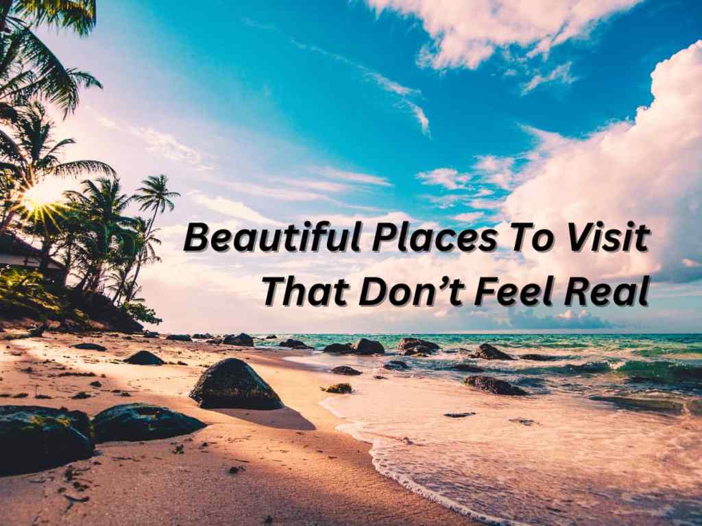 Top 10 Remarkably Beautiful Places To Visit That Don’t Feel&nbsp;Real