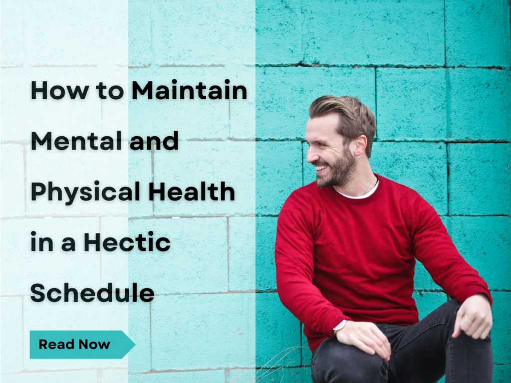How to Maintain Mental and Physical Health in a Hectic&nbsp;Schedule