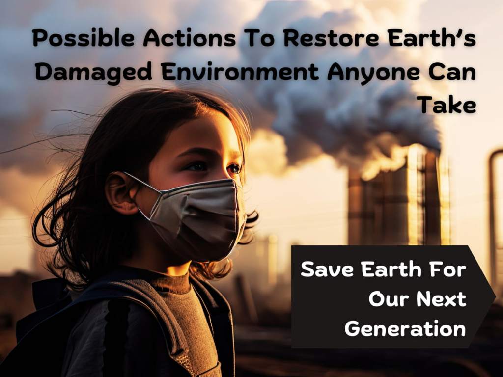 Possible Actions To Restore Earth’s Damaged Environment Anyone Can&nbsp;Take