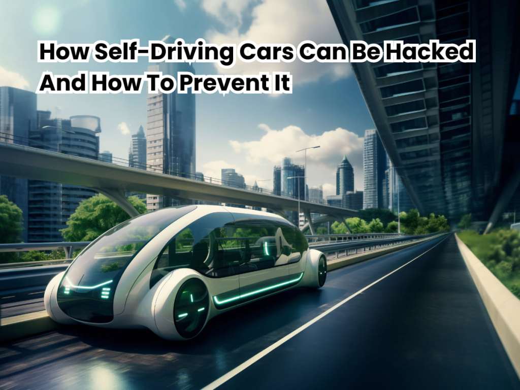 How Self-Driving Cars Can Be Hacked And How To Prevent&nbsp;It