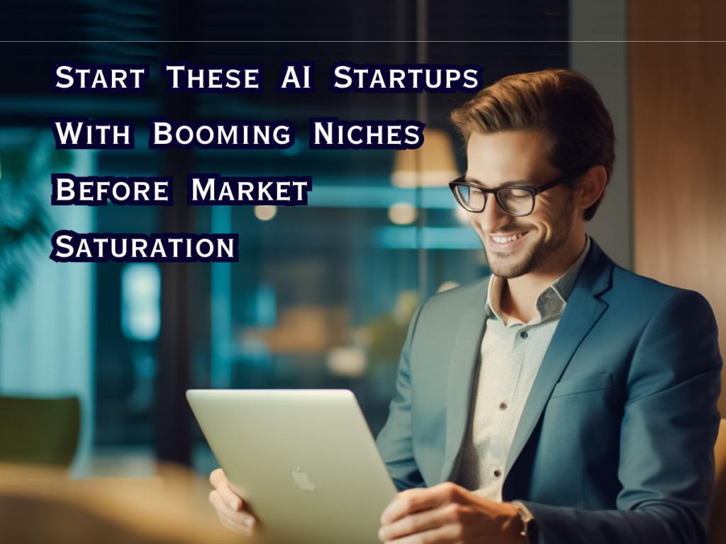 Start These AI Startups With Booming Niches Before Market&nbsp;Saturation