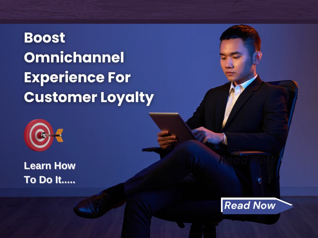 How To Boost Omnichannel Experience For Customer Loyalty And&nbsp;Retention